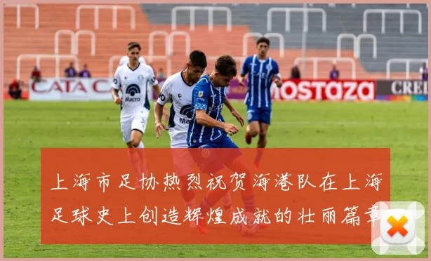 上海市足协热烈祝贺海港队在上海足球史上创造辉煌成就的壮丽篇章