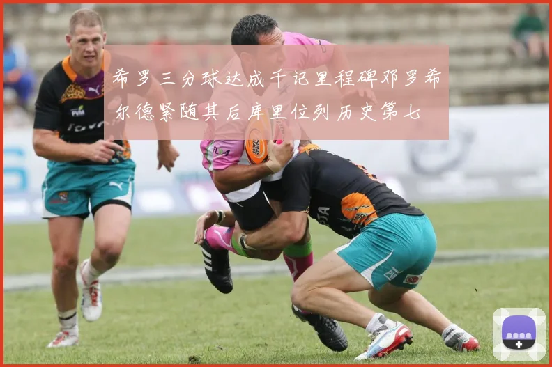 希罗三分球达成千记里程碑邓罗希尔德紧随其后库里位列历史第七